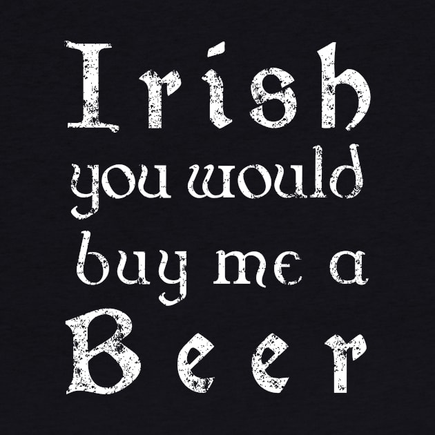 Irish youd buy me a beer shirt - Irish celtic text by CMDesign